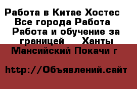 Работа в Китае Хостес - Все города Работа » Работа и обучение за границей   . Ханты-Мансийский,Покачи г.